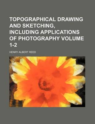 Book cover for Topographical Drawing and Sketching, Including Applications of Photography Volume 1-2