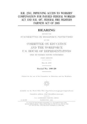 Book cover for H.R. 2561, Improving Access to Workers' Compensation for Injured Federal Workers Act and H.R. 697, Federal Fire Fighters Fairness Act of 2005