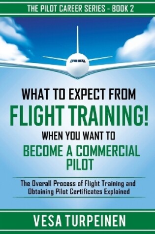 Cover of What to Expect from Flight Training! When You Want to Become a Commercial Pilot