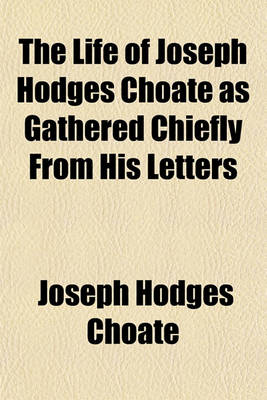 Book cover for The Life of Joseph Hodges Choate as Gathered Chiefly from His Letters