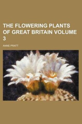 Cover of The Flowering Plants of Great Britain Volume 3