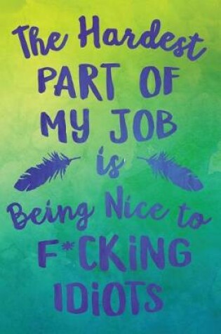 Cover of The Hardest Part of My Job Is Being Nice to F*cking Idiots