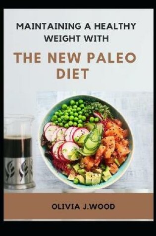 Cover of Maintaining A Healthy Weight With The New Paleo Diet