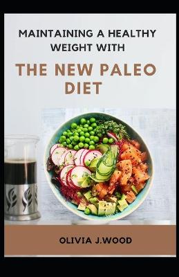 Book cover for Maintaining A Healthy Weight With The New Paleo Diet