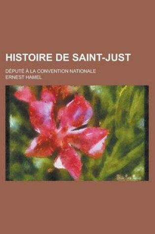 Cover of Histoire de Saint-Just; Depute a la Convention Nationale