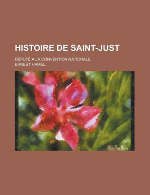 Book cover for Histoire de Saint-Just; Depute a la Convention Nationale