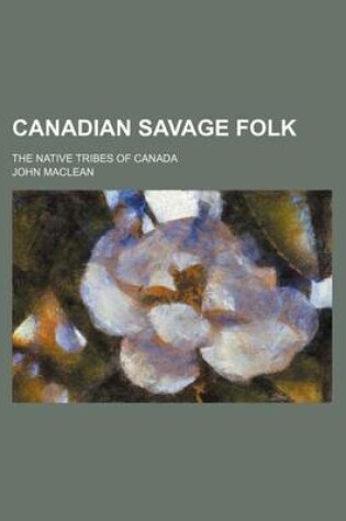 Cover of Canadian Savage Folk; The Native Tribes of Canada