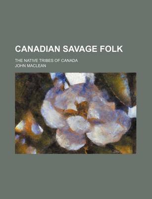 Book cover for Canadian Savage Folk; The Native Tribes of Canada