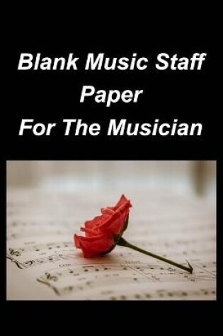 Cover of Blank Music Staff Paper For The Musician