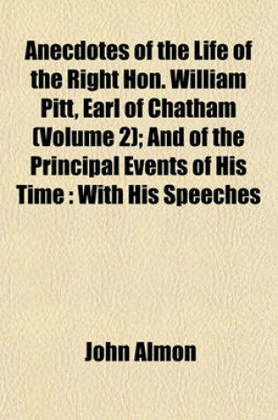 Cover of Anecdotes of the Life of the Right Hon. William Pitt, Earl of Chatham (Volume 2); And of the Principal Events of His Time