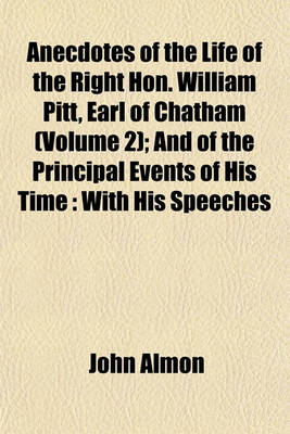 Book cover for Anecdotes of the Life of the Right Hon. William Pitt, Earl of Chatham (Volume 2); And of the Principal Events of His Time