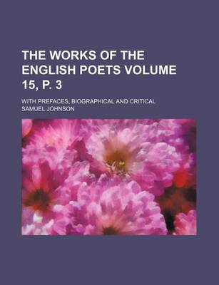 Book cover for The Works of the English Poets Volume 15, P. 3; With Prefaces, Biographical and Critical