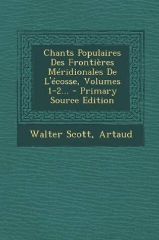 Cover of Chants Populaires Des Frontieres Meridionales de L'Ecosse, Volumes 1-2... - Primary Source Edition