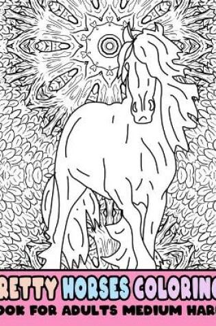 Cover of Pretty Horses Coloring Book For Adults Medium Hard