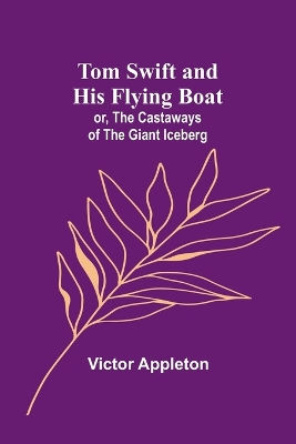 Book cover for Tom Swift and his flying boat; or, The castaways of the giant iceberg