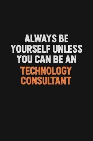 Cover of Always Be Yourself Unless You Can Be A Technology Consultant