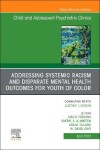 Book cover for Addressing Systemic Racism and Disparate Mental Health Outcomes for Youth of Color, an Issue of Child and Adolescent Psychiatric Clinics of North America, E-Book