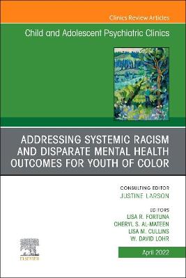 Cover of Addressing Systemic Racism and Disparate Mental Health Outcomes for Youth of Color, an Issue of Child and Adolescent Psychiatric Clinics of North America, E-Book