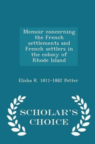 Cover of Memoir Concerning the French Settlements and French Settlers in the Colony of Rhode Island - Scholar's Choice Edition