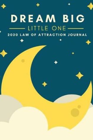 Cover of Dream Big Little One - 2020 Law Of Attraction Journal