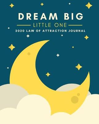 Book cover for Dream Big Little One - 2020 Law Of Attraction Journal