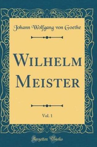 Cover of Wilhelm Meister, Vol. 1 (Classic Reprint)