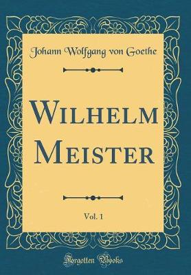 Book cover for Wilhelm Meister, Vol. 1 (Classic Reprint)