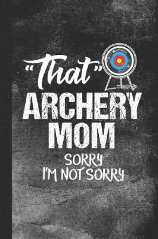 Cover of That Archery Mom Sorry I'm Not Sorry