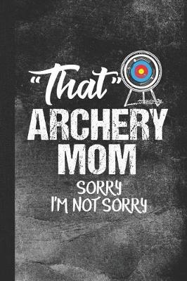 Book cover for That Archery Mom Sorry I'm Not Sorry