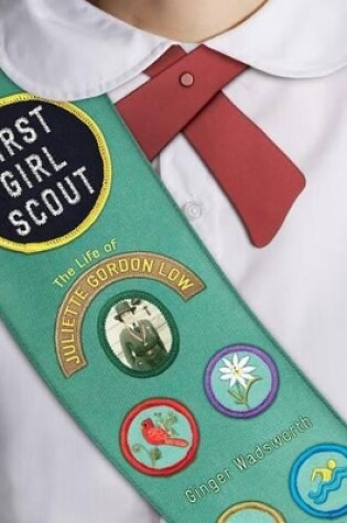 Cover of First Girl Scout: the Life of Juliette Gordon Low