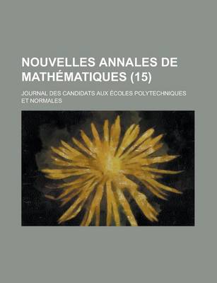 Book cover for Nouvelles Annales de Mathematiques; Journal Des Candidats Aux Ecoles Polytechniques Et Normales (15 )