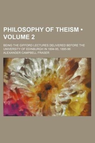 Cover of Philosophy of Theism (Volume 2 ); Being the Gifford Lectures Delivered Before the University of Edinburgh in 1894-95, 1895-96