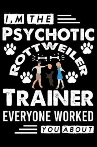 Cover of I, m The Psychotic Rottweiler Trainer Everyone Worked You About