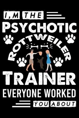 Book cover for I, m The Psychotic Rottweiler Trainer Everyone Worked You About