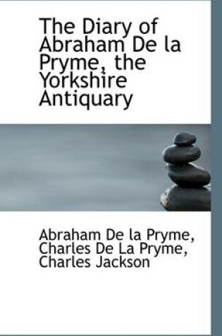 Cover of The Diary of Abraham de La Pryme, the Yorkshire Antiquary