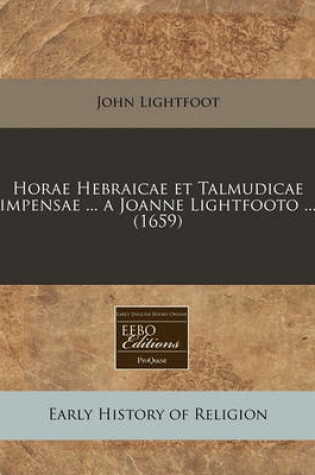 Cover of Horae Hebraicae Et Talmudicae Impensae ... a Joanne Lightfooto ... (1659)