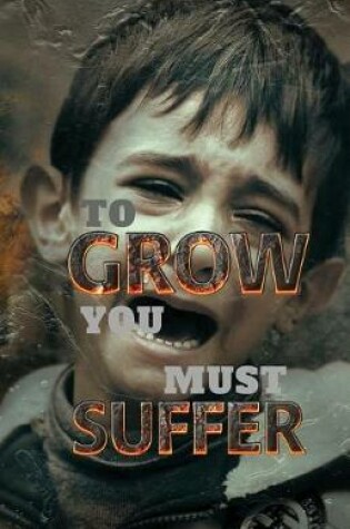 Cover of To Grow You Must Suffer