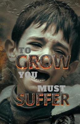 Cover of To Grow You Must Suffer