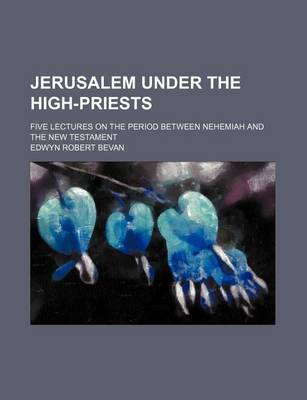 Book cover for Jerusalem Under the High-Priests; Five Lectures on the Period Between Nehemiah and the New Testament