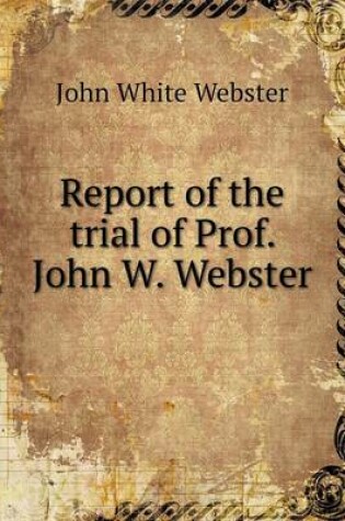 Cover of Report of the trial of Prof. John W. Webster