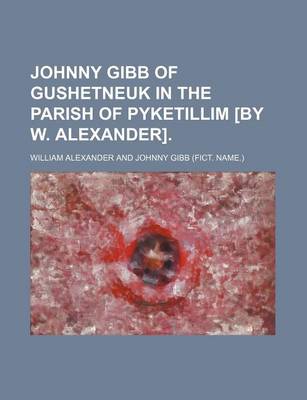 Book cover for Johnny Gibb of Gushetneuk in the Parish of Pyketillim [By W. Alexander].