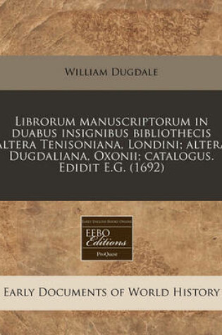 Cover of Librorum Manuscriptorum in Duabus Insignibus Bibliothecis Altera Tenisoniana, Londini; Altera Dugdaliana, Oxonii; Catalogus. Edidit E.G. (1692)