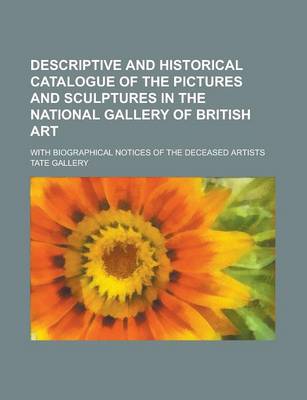 Book cover for Descriptive and Historical Catalogue of the Pictures and Sculptures in the National Gallery of British Art; With Biographical Notices of the Deceased Artists