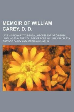 Cover of Memoir of William Carey, D, D.; Late Missionary to Bengal, Professor of Oriental Languages in the College of Fort William, Calcultta