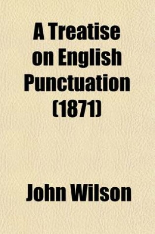 Cover of Treatise on English Punctuation; Designed for Letter-Writers, Authors, Printers, and Correctors of the Press and for the Use of Schools and Academies