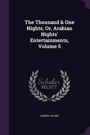 Cover of The Thousand & One Nights, Or, Arabian Nights' Entertainments, Volume 5