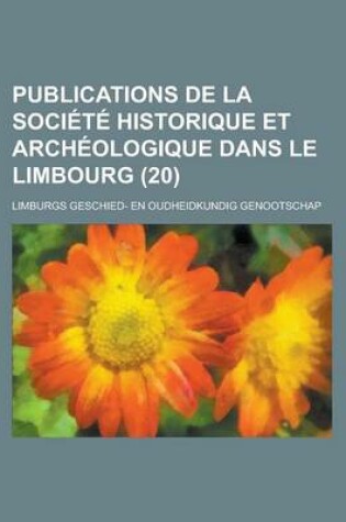 Cover of Publications de La Societe Historique Et Archeologique Dans Le Limbourg (20)