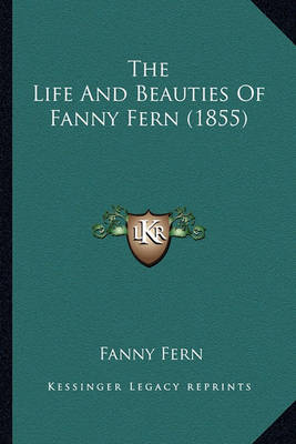 Book cover for The Life and Beauties of Fanny Fern (1855) the Life and Beauties of Fanny Fern (1855)