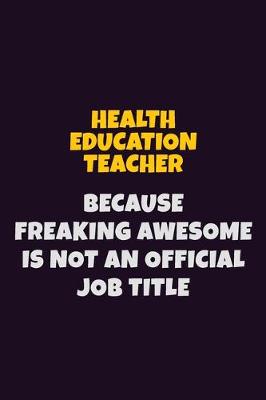 Book cover for Health Education Teacher, Because Freaking Awesome Is Not An Official Job Title