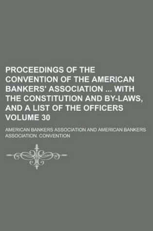 Cover of Proceedings of the Convention of the American Bankers' Association with the Constitution and By-Laws, and a List of the Officers Volume 30